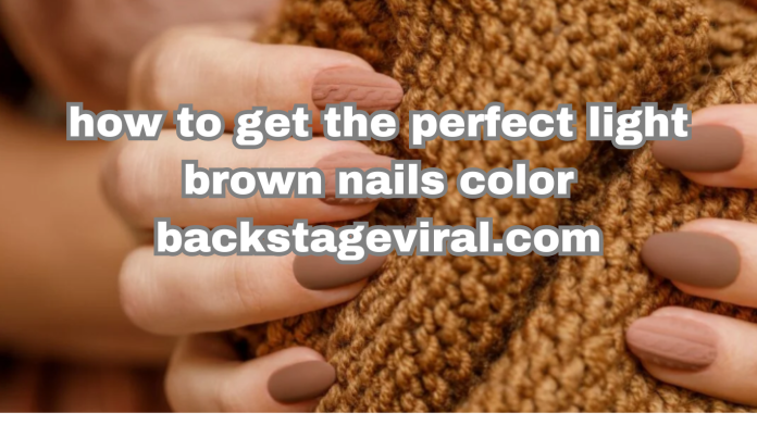 how to get the perfect light brown nails color backstageviral.com​